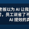 老板以为 AI 让我们省了 4 小时，员工说省了不到 2 小时：AI 提效的真相
