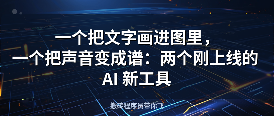 Featured image of post 一个把文字画进图里，一个把声音变成谱：两个刚上线的 AI 新工具